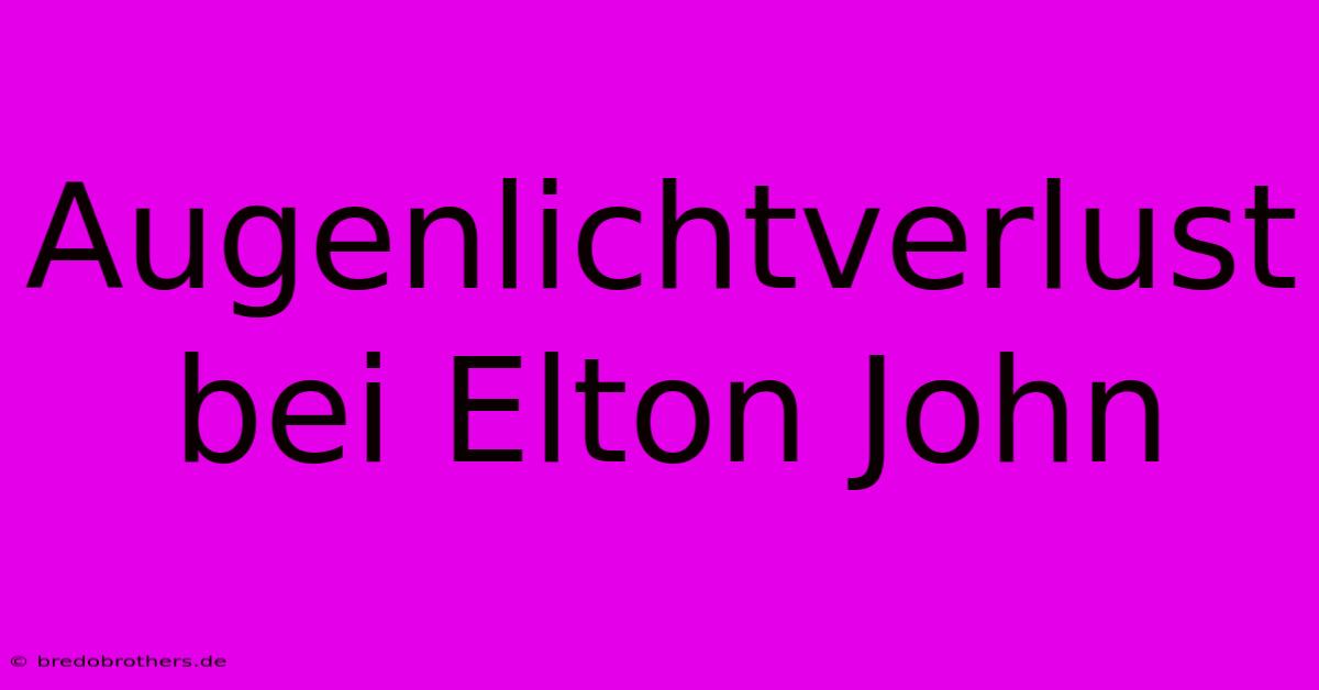 Augenlichtverlust Bei Elton John