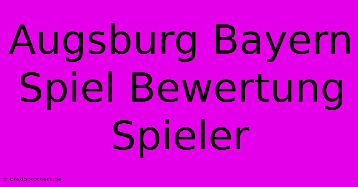 Augsburg Bayern Spiel Bewertung Spieler