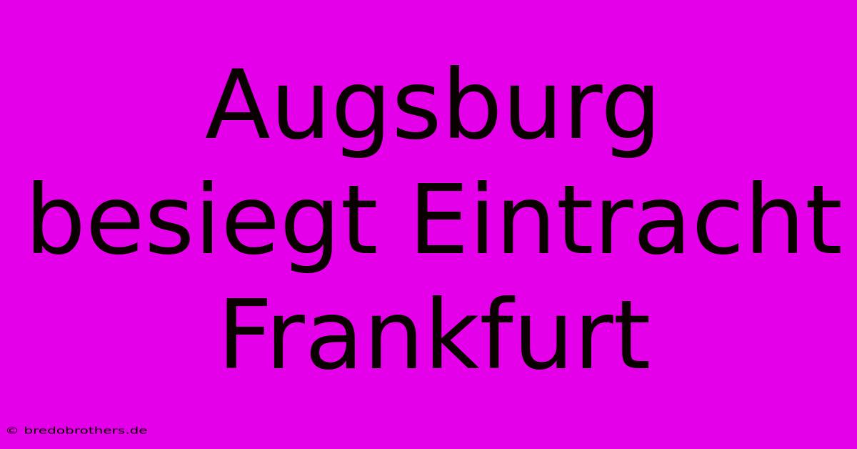 Augsburg Besiegt Eintracht Frankfurt