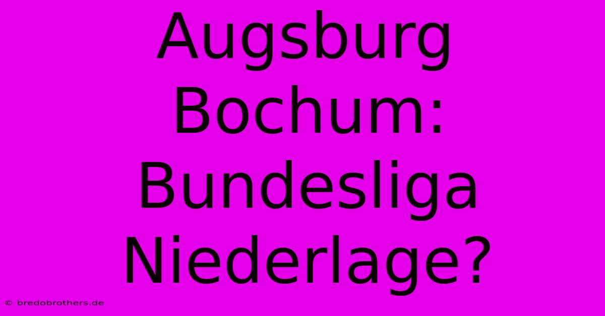 Augsburg Bochum: Bundesliga Niederlage?