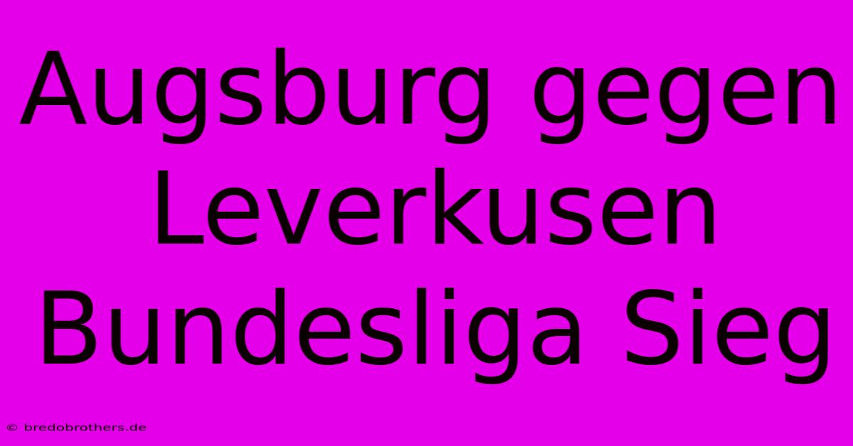 Augsburg Gegen Leverkusen Bundesliga Sieg