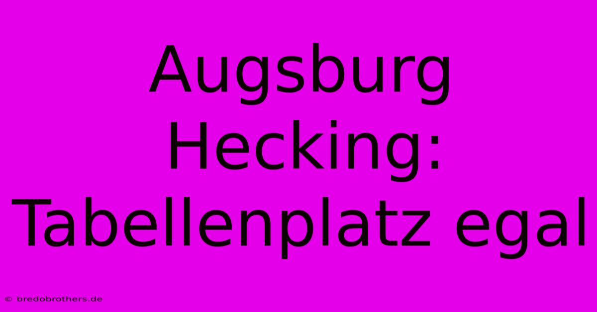 Augsburg Hecking: Tabellenplatz Egal