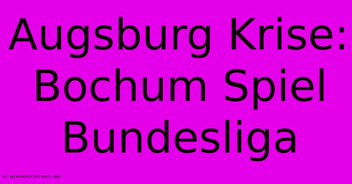 Augsburg Krise: Bochum Spiel Bundesliga