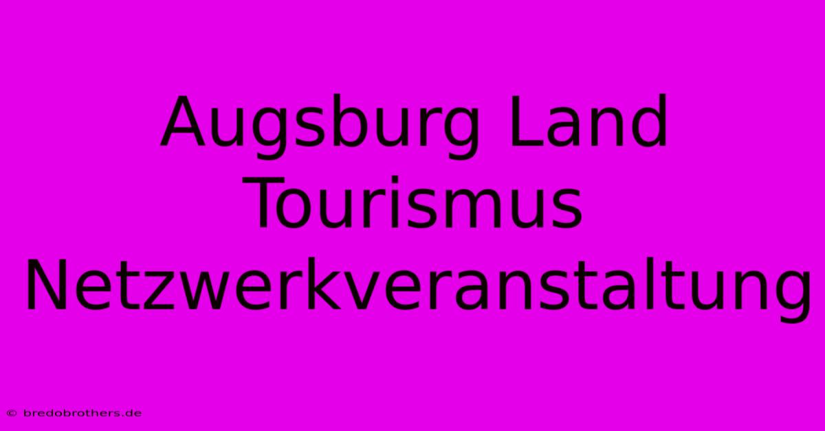 Augsburg Land Tourismus Netzwerkveranstaltung