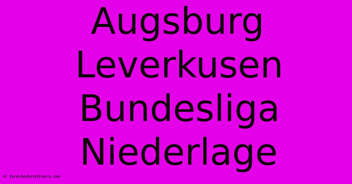 Augsburg Leverkusen Bundesliga Niederlage