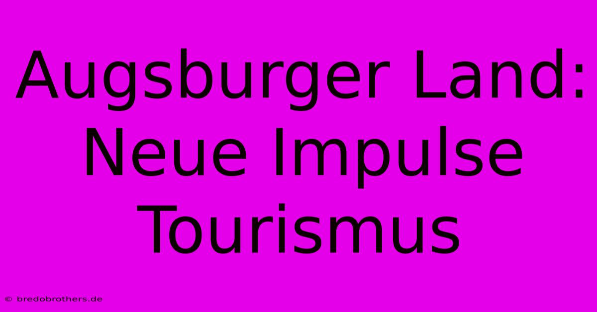 Augsburger Land: Neue Impulse Tourismus