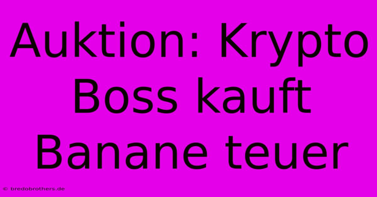 Auktion: Krypto Boss Kauft Banane Teuer