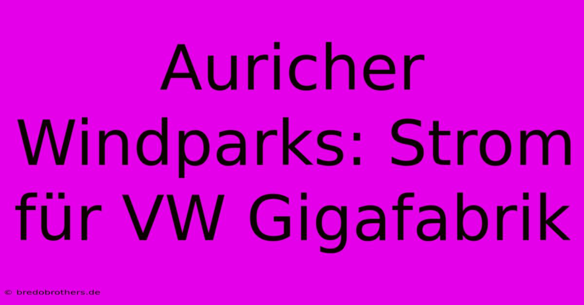 Auricher Windparks: Strom Für VW Gigafabrik