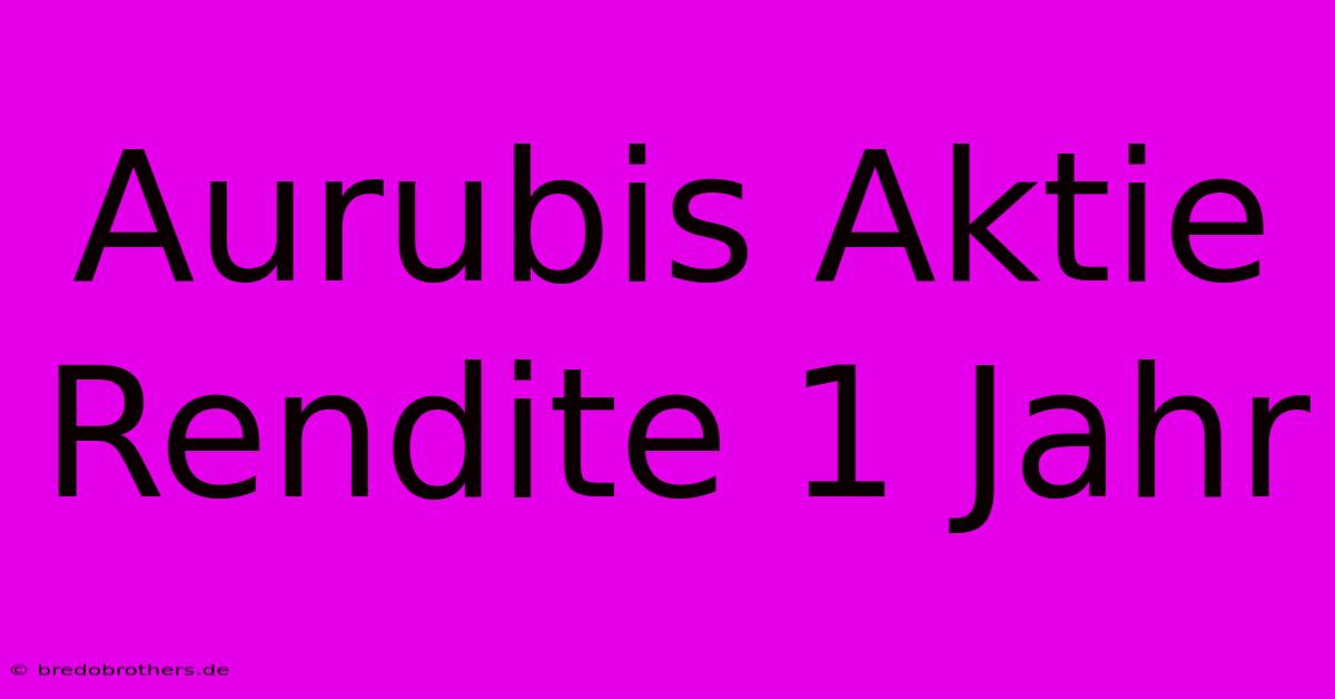 Aurubis Aktie Rendite 1 Jahr