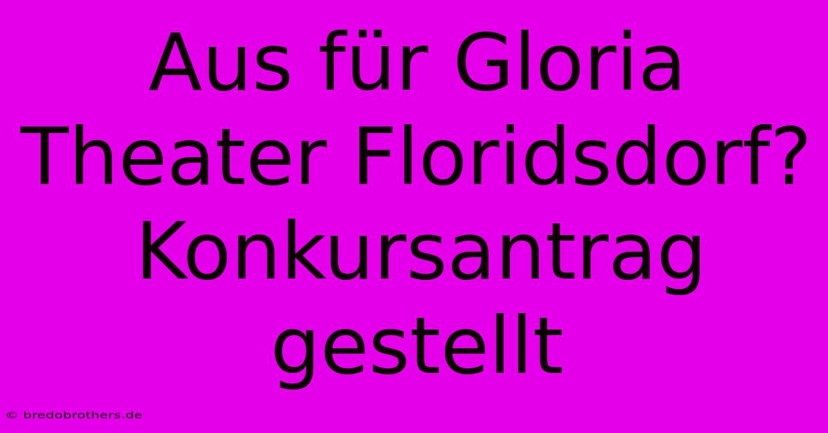 Aus Für Gloria Theater Floridsdorf? Konkursantrag Gestellt