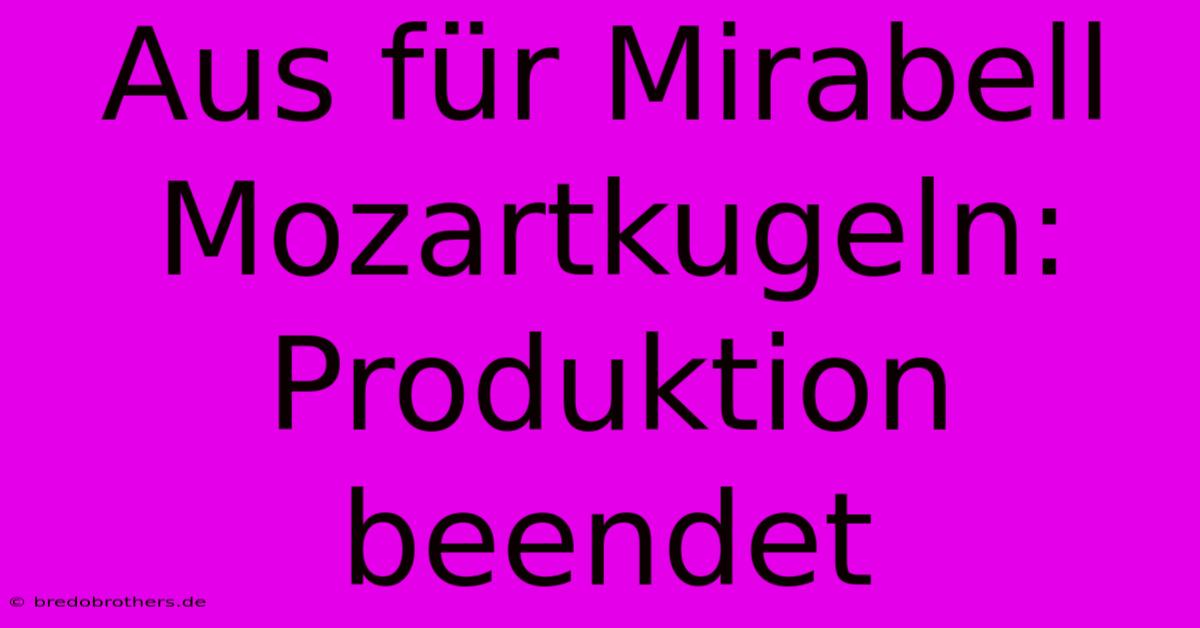 Aus Für Mirabell Mozartkugeln: Produktion Beendet