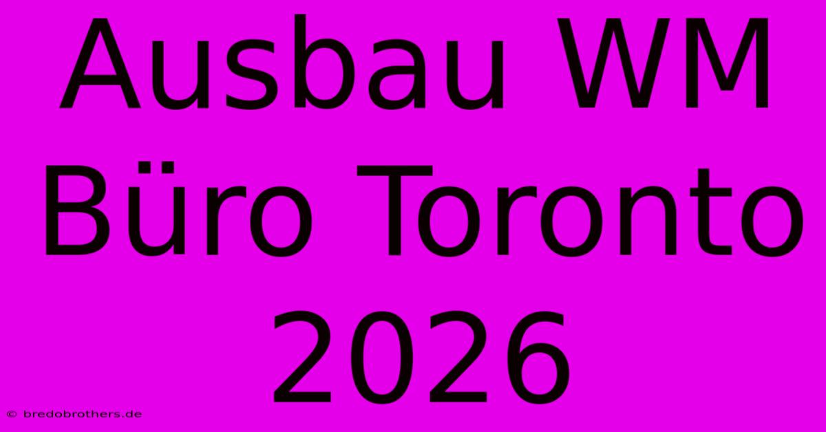 Ausbau WM Büro Toronto 2026