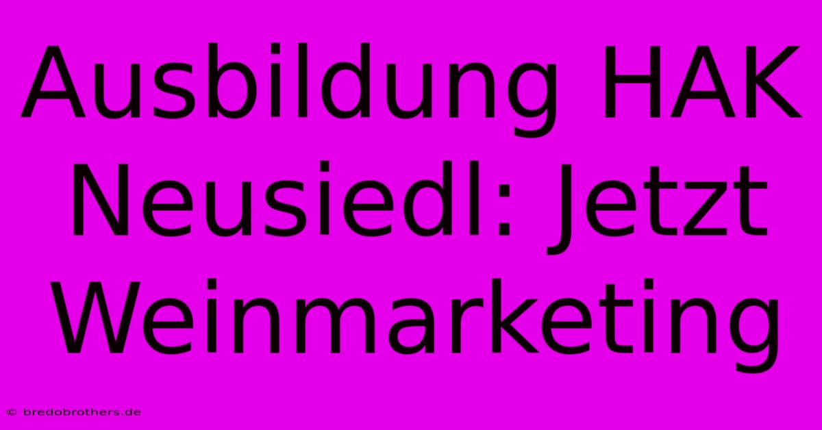 Ausbildung HAK Neusiedl: Jetzt Weinmarketing