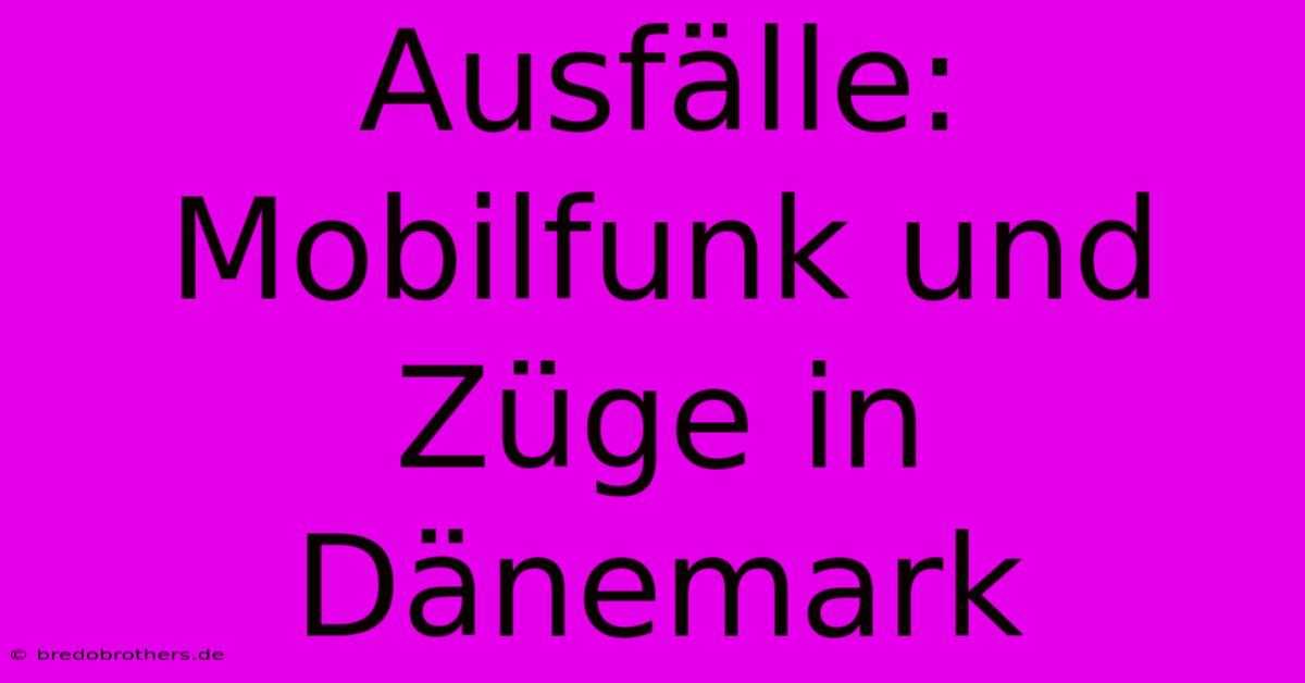 Ausfälle: Mobilfunk Und Züge In Dänemark