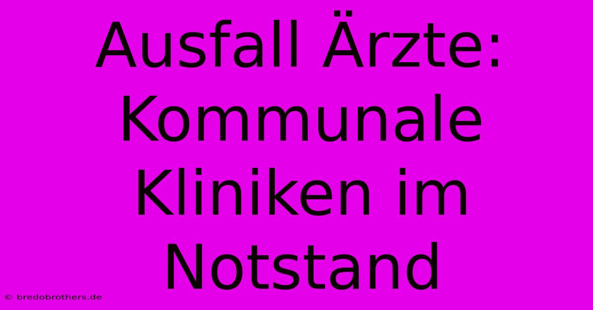 Ausfall Ärzte: Kommunale Kliniken Im Notstand