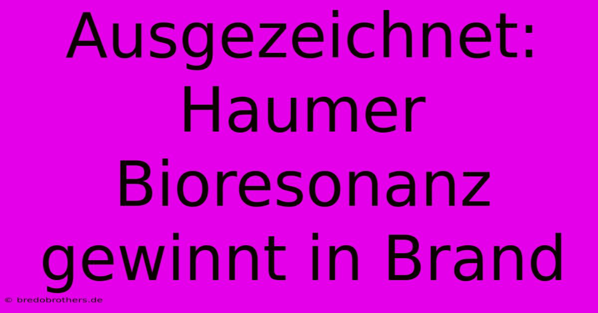 Ausgezeichnet: Haumer Bioresonanz Gewinnt In Brand