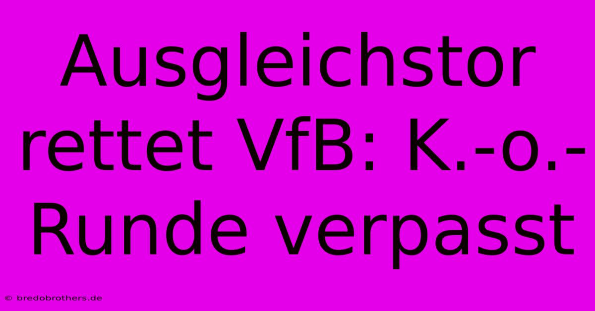 Ausgleichstor Rettet VfB: K.-o.-Runde Verpasst