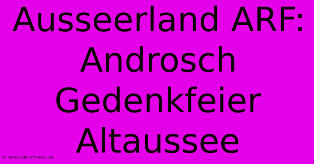 Ausseerland ARF: Androsch Gedenkfeier Altaussee