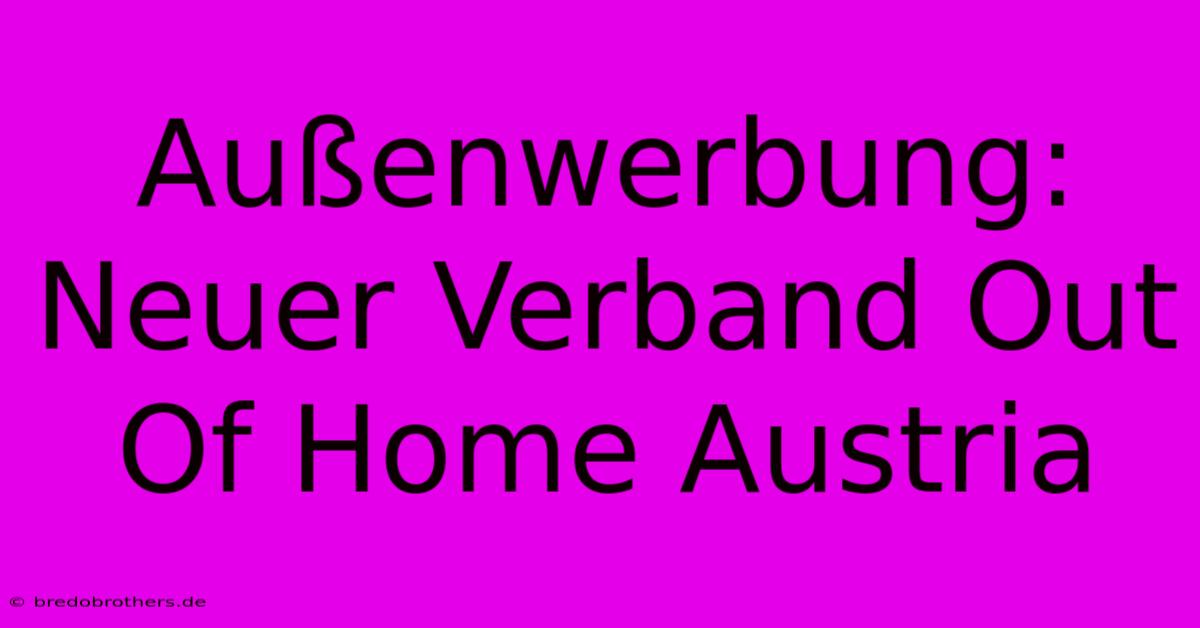 Außenwerbung: Neuer Verband Out Of Home Austria