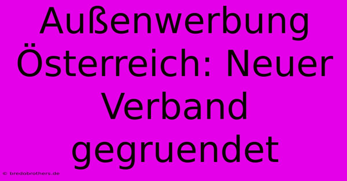 Außenwerbung Österreich: Neuer Verband Gegruendet