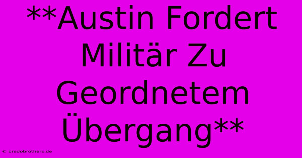 **Austin Fordert Militär Zu Geordnetem Übergang**