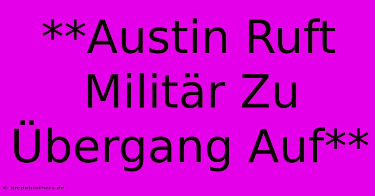 **Austin Ruft Militär Zu Übergang Auf**