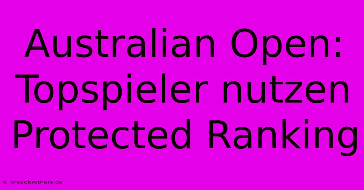 Australian Open: Topspieler Nutzen Protected Ranking