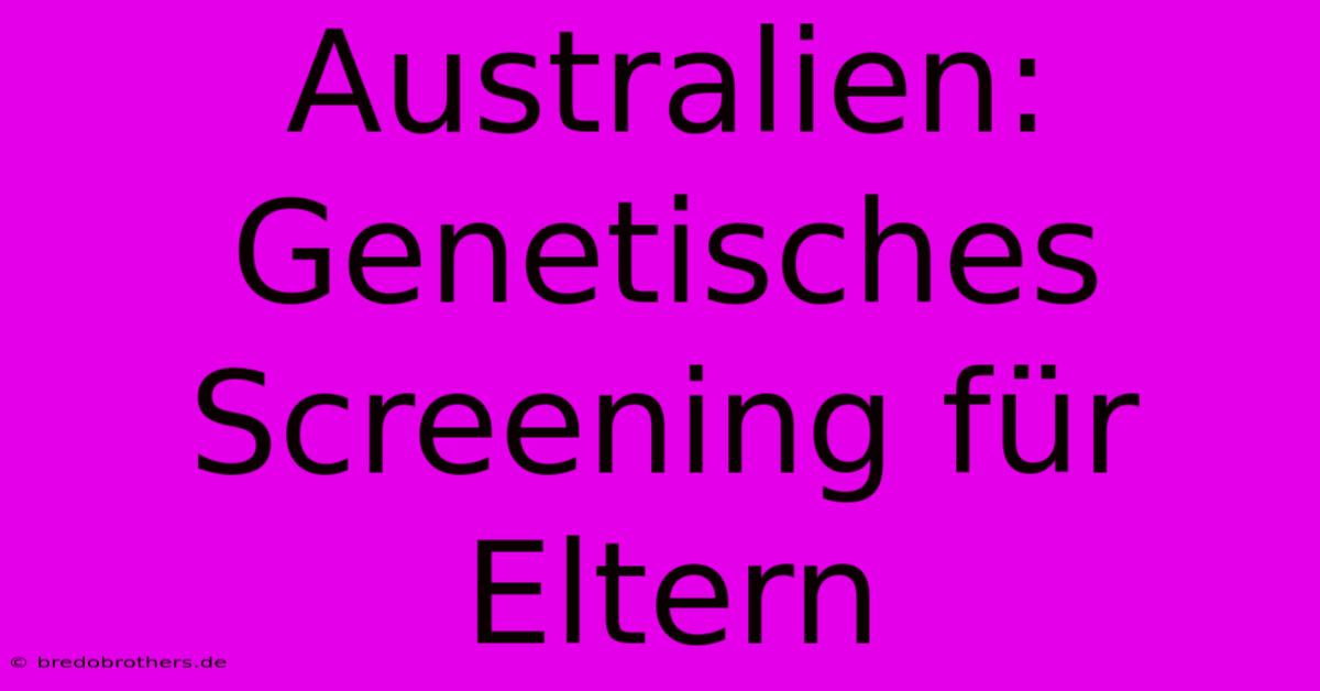 Australien: Genetisches Screening Für Eltern