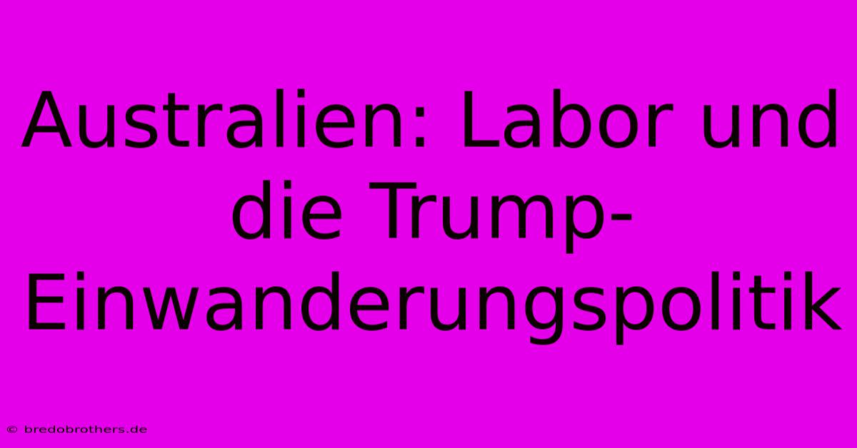 Australien: Labor Und Die Trump-Einwanderungspolitik