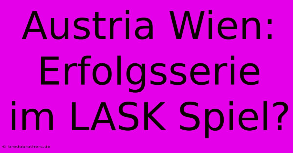 Austria Wien:  Erfolgsserie Im LASK Spiel?