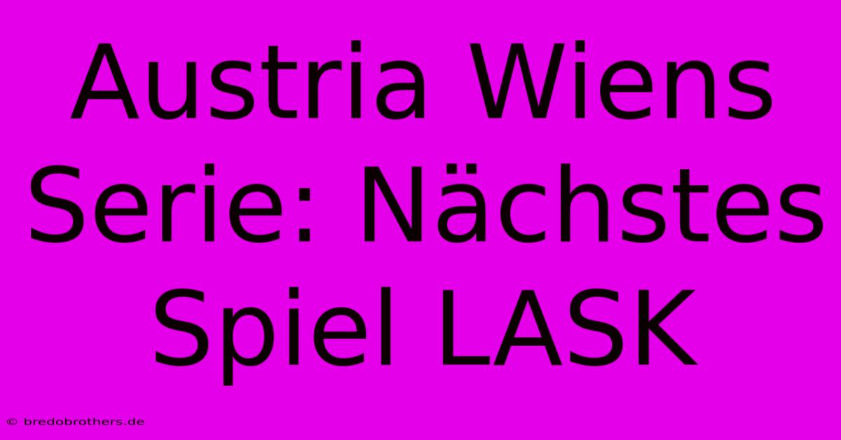 Austria Wiens Serie: Nächstes Spiel LASK