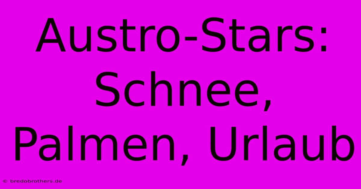 Austro-Stars: Schnee, Palmen, Urlaub