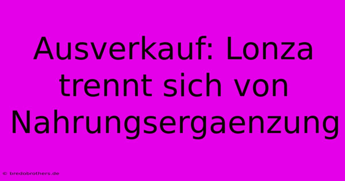 Ausverkauf: Lonza Trennt Sich Von Nahrungsergaenzung