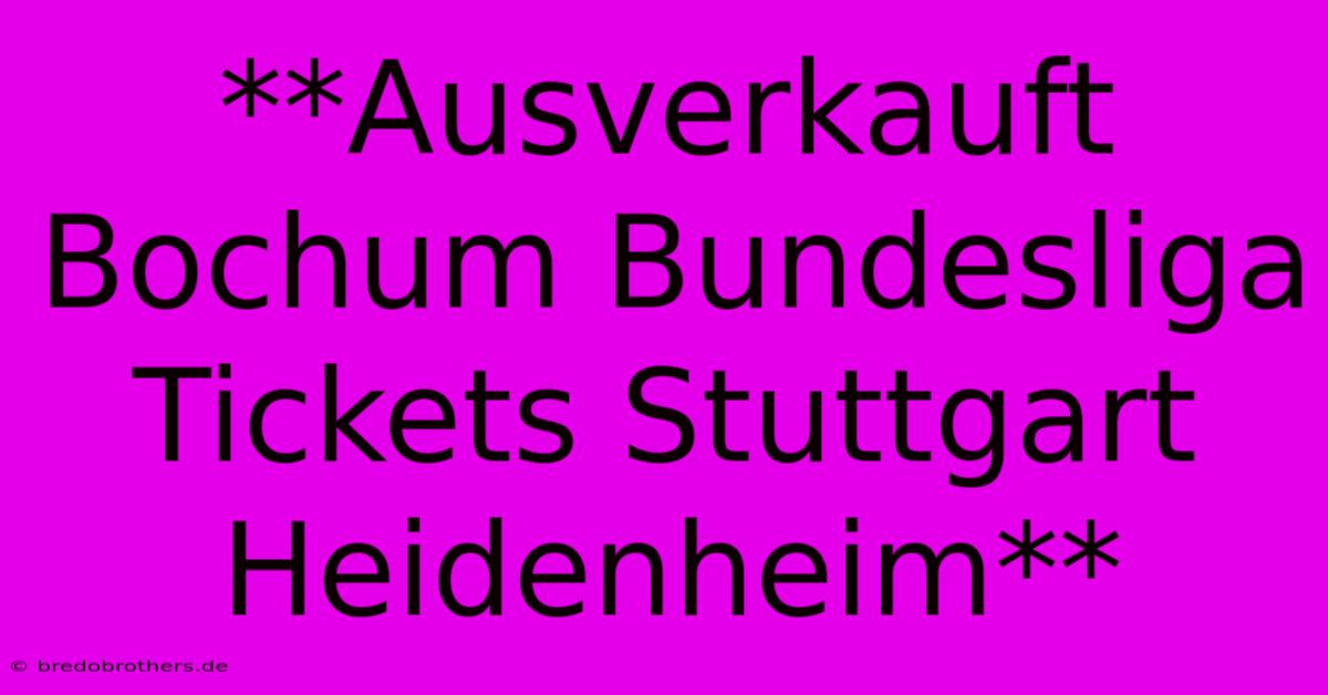 **Ausverkauft Bochum Bundesliga Tickets Stuttgart Heidenheim**