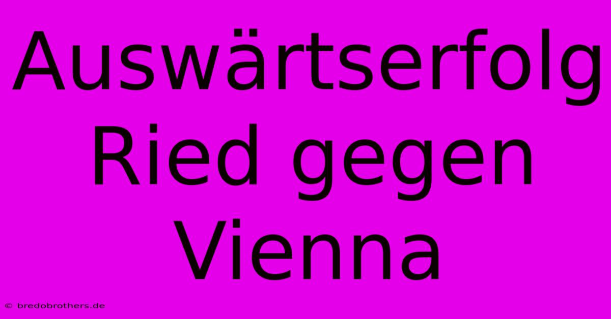 Auswärtserfolg Ried Gegen Vienna