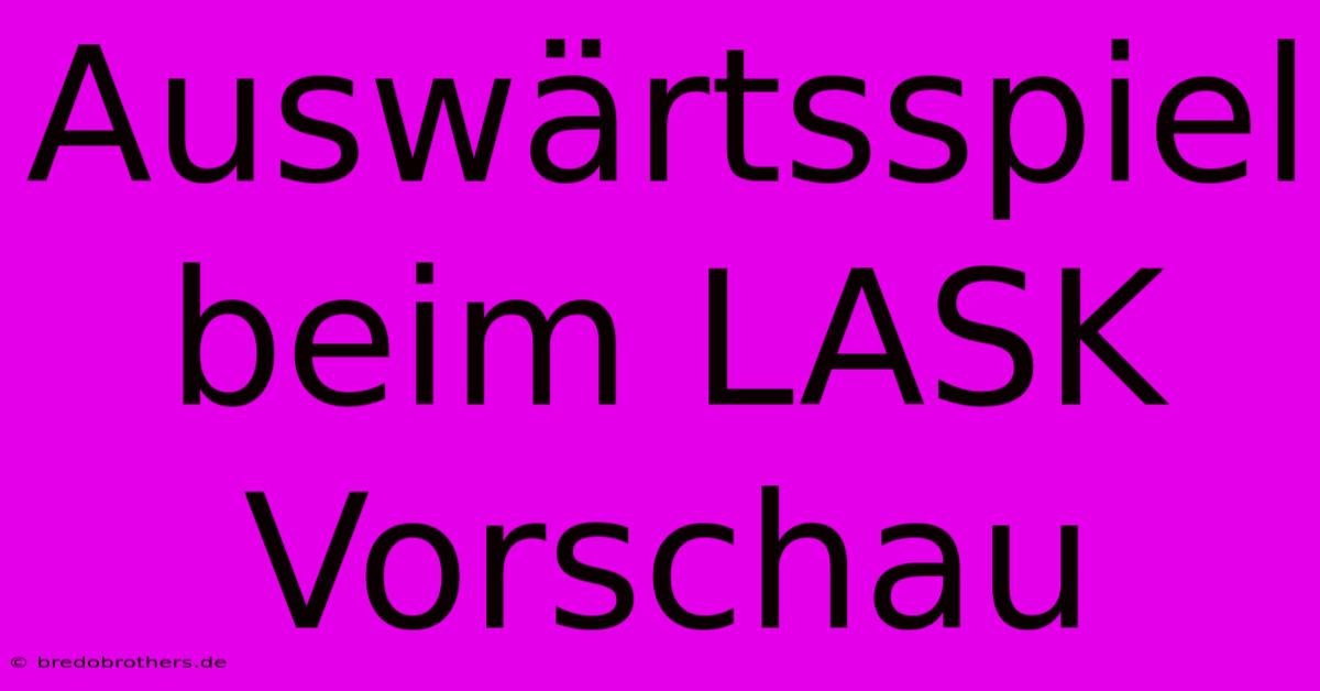 Auswärtsspiel Beim LASK Vorschau