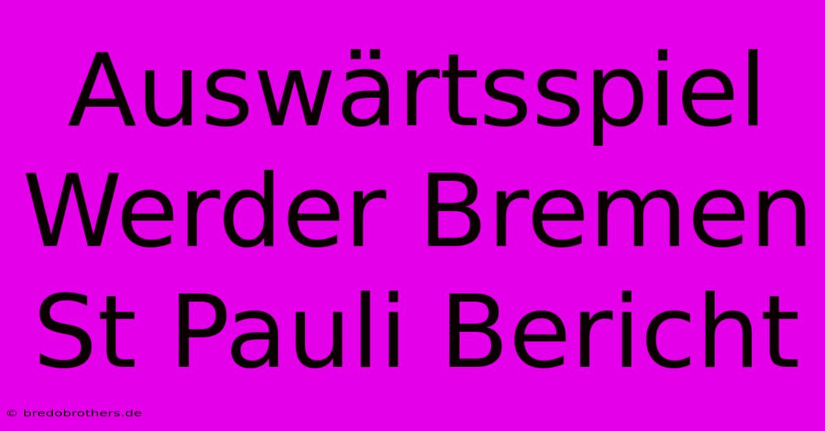 Auswärtsspiel Werder Bremen St Pauli Bericht