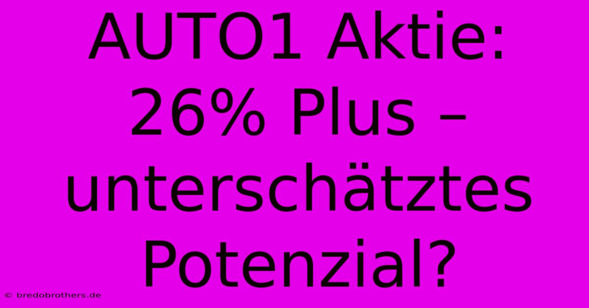 AUTO1 Aktie: 26% Plus – Unterschätztes Potenzial?