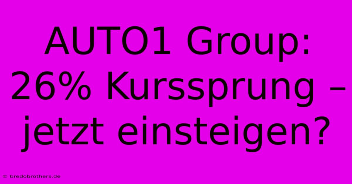 AUTO1 Group: 26% Kurssprung – Jetzt Einsteigen?