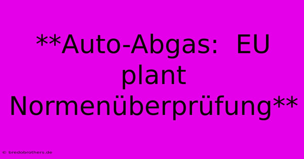 **Auto-Abgas:  EU Plant Normenüberprüfung**