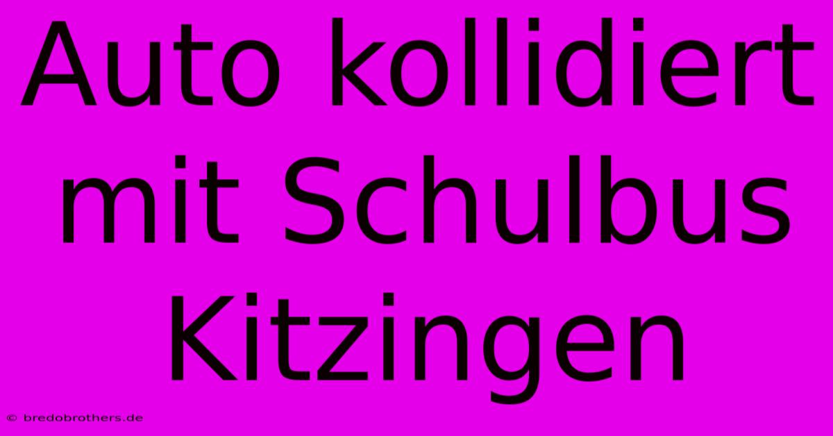 Auto Kollidiert Mit Schulbus Kitzingen