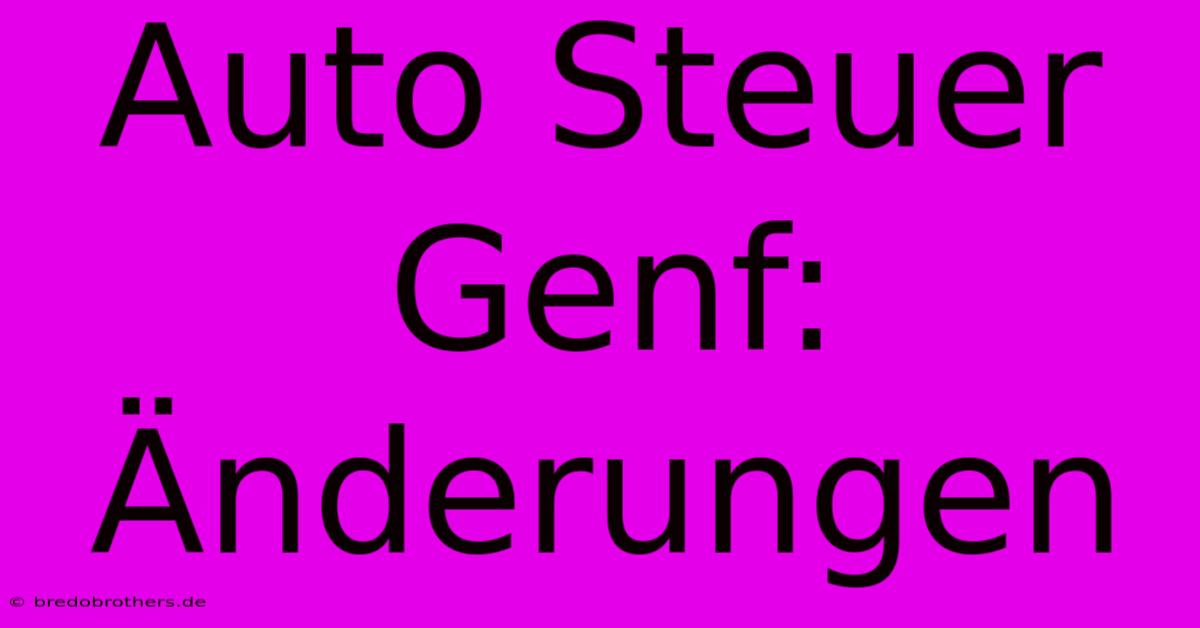 Auto Steuer Genf: Änderungen