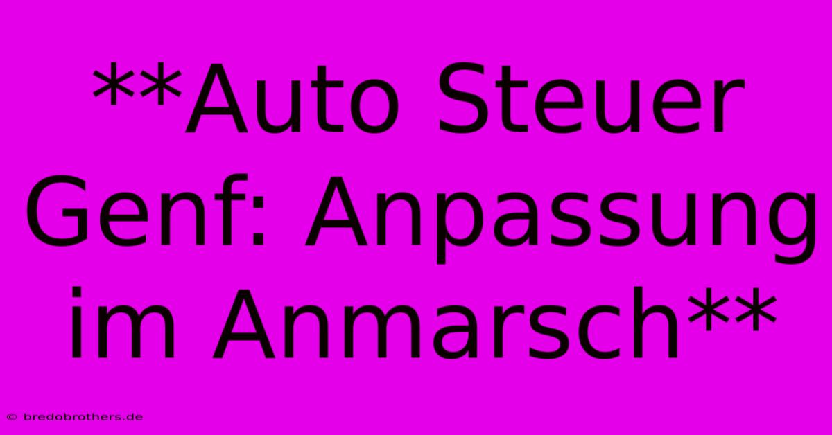 **Auto Steuer Genf: Anpassung Im Anmarsch**