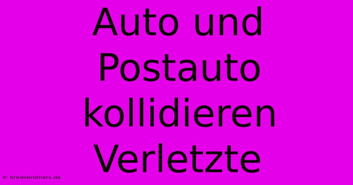 Auto Und Postauto Kollidieren Verletzte