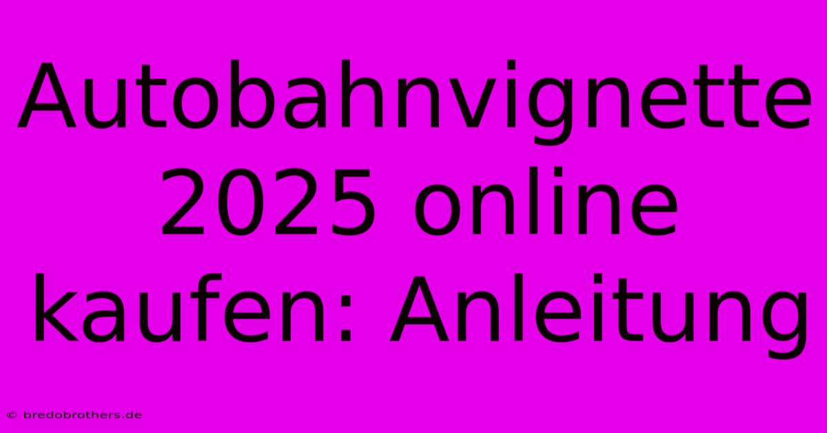 Autobahnvignette 2025 Online Kaufen: Anleitung