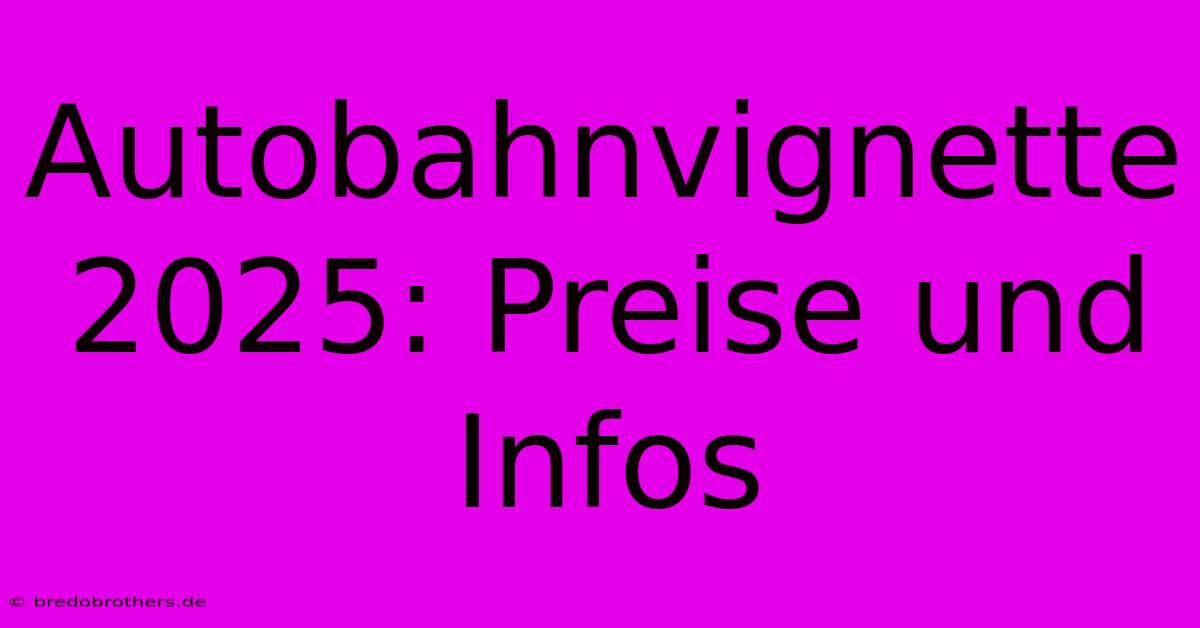 Autobahnvignette 2025: Preise Und Infos