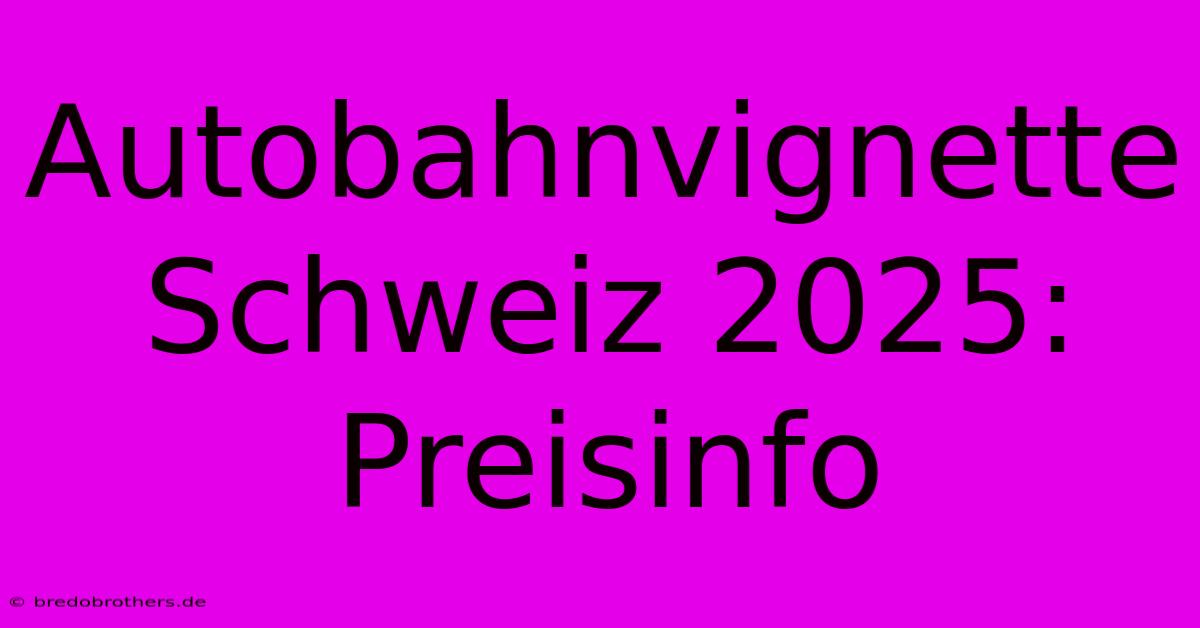 Autobahnvignette Schweiz 2025:  Preisinfo