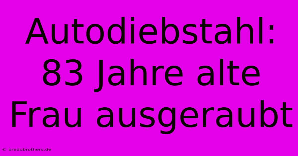 Autodiebstahl: 83 Jahre Alte Frau Ausgeraubt