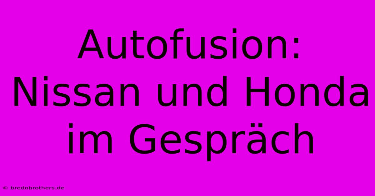 Autofusion: Nissan Und Honda Im Gespräch