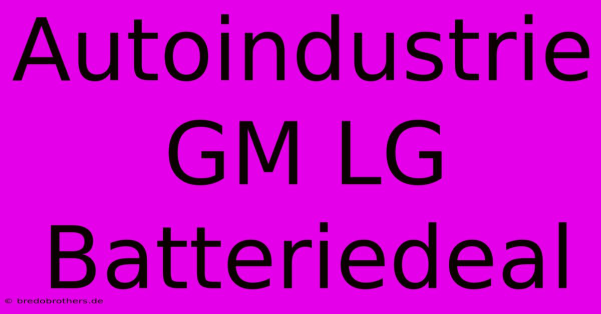 Autoindustrie GM LG Batteriedeal